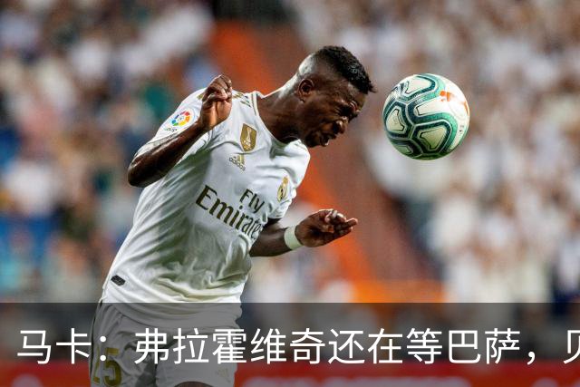 马卡：弗拉霍维奇还在等巴萨，贝西克塔斯已逐渐失去兴趣